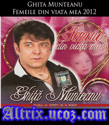 Descarca gratuit Ghita Munteanu - Femeile din viata mea 2012