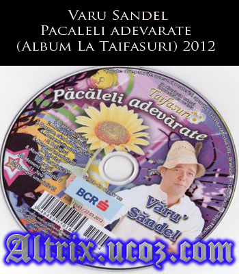 Descarca Varu Sandel - Pacaleli adevarate (Album La Taifasuri) 2012