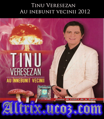 Descarca Album Tinu Veresezan - Au inebunit vecinii 2012